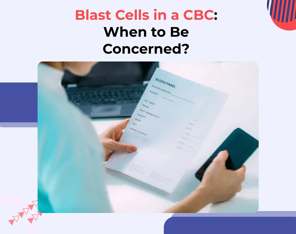 Blast Cells in Blood Test: When to Be Concerned?